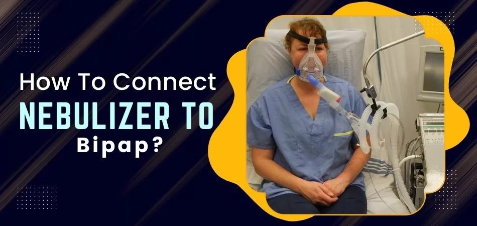 How To Connect Nebulizer To Bipap? | TruNeb™ Nebulizer