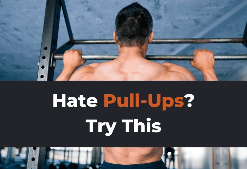 I Hate PullUps Reasons Why, Alternatives & What to Do
