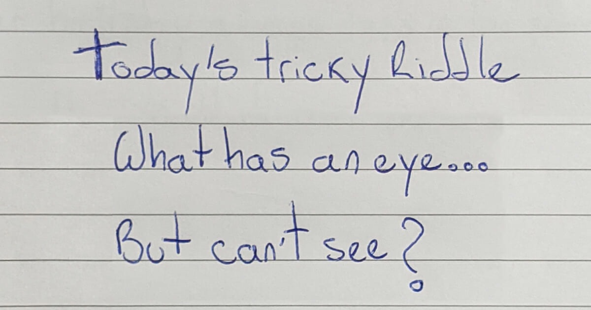 Can You Solve This Riddle? "What Has An Eye, But Can't See"?