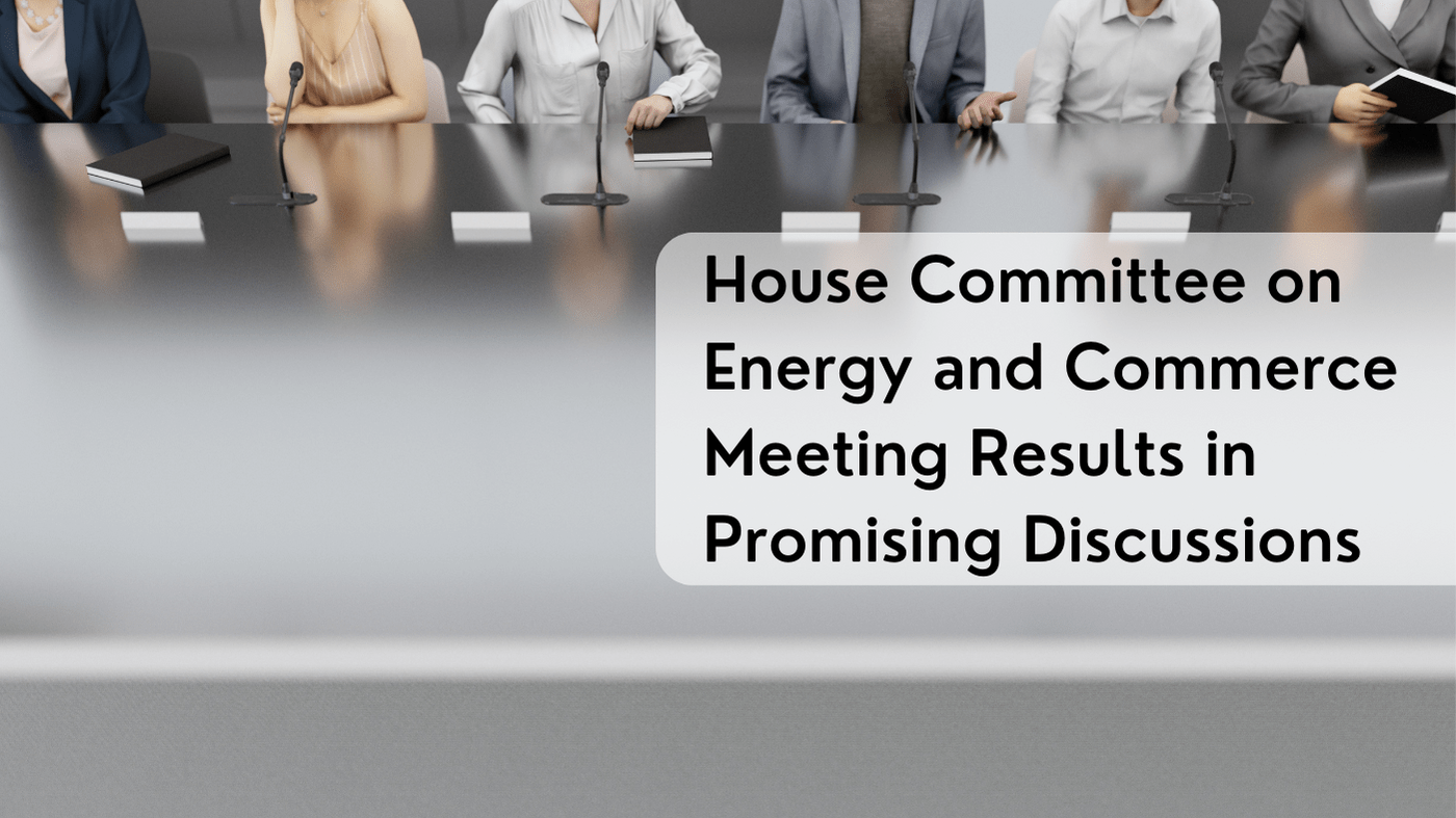 House Committee on Energy and Commerce Meeting Results in Promising
