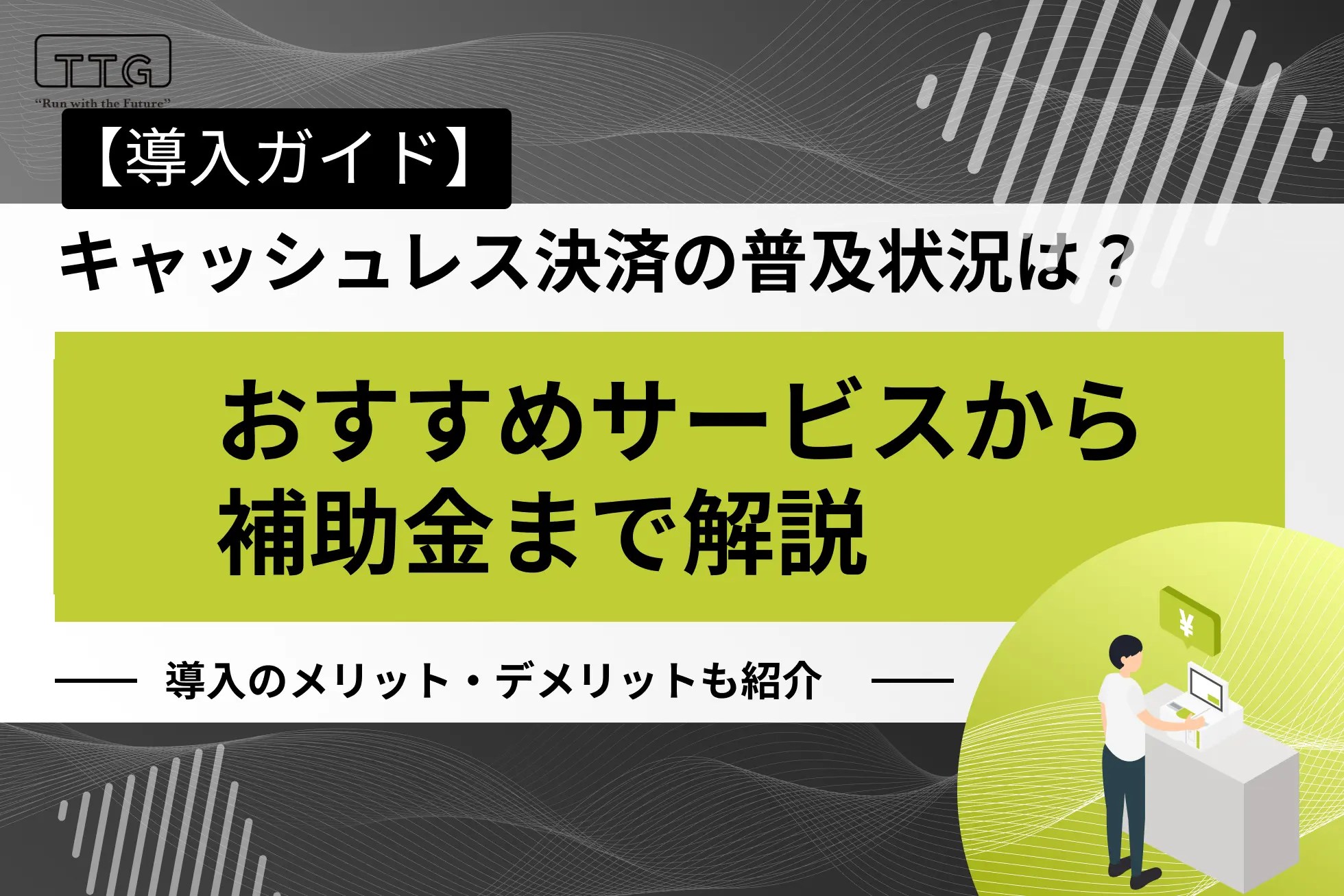 キャッシュレス決済の導入ガイド｜普及状況からおすすめサービス・補助金まで解説 無人決済・セルフレジならTOUCH TO GO