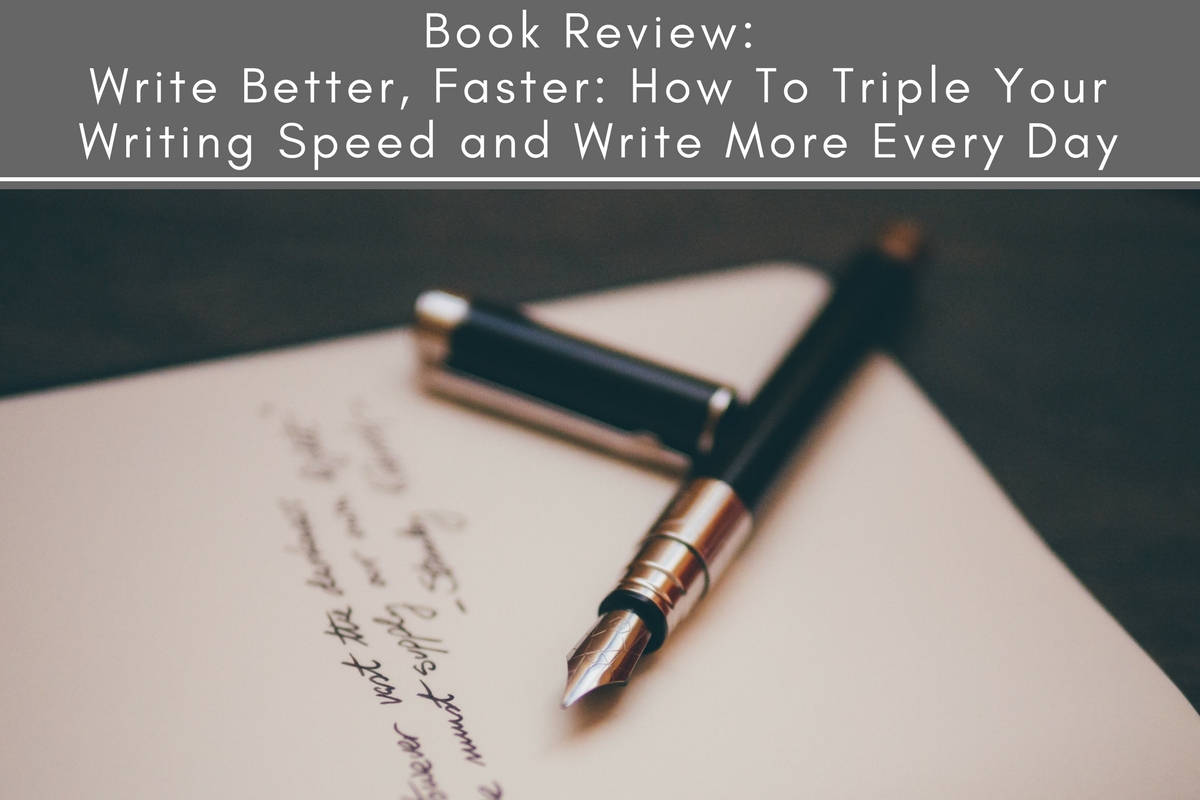 Book Review Write Better, Faster How to Triple Your Writing Speed and