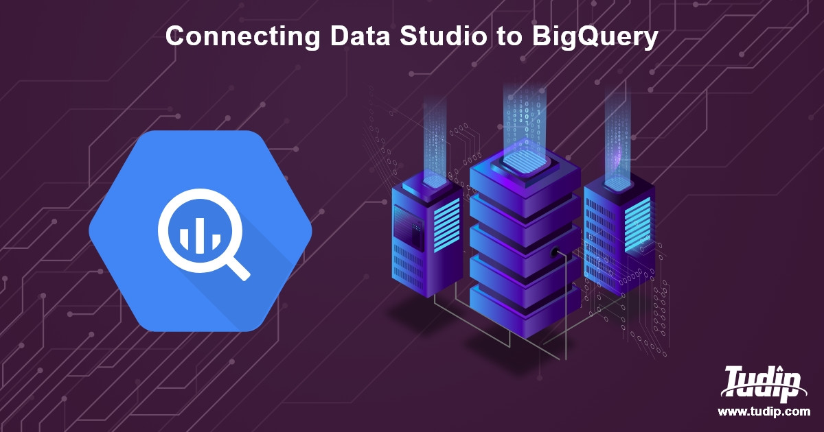 Blog Connecting Data Studio to BigQuery Tudip