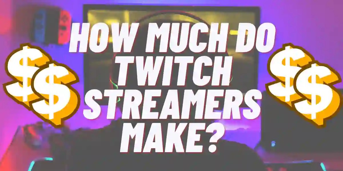 How Much do Twitch Streamers Make? Ultimate Analysis to Find your