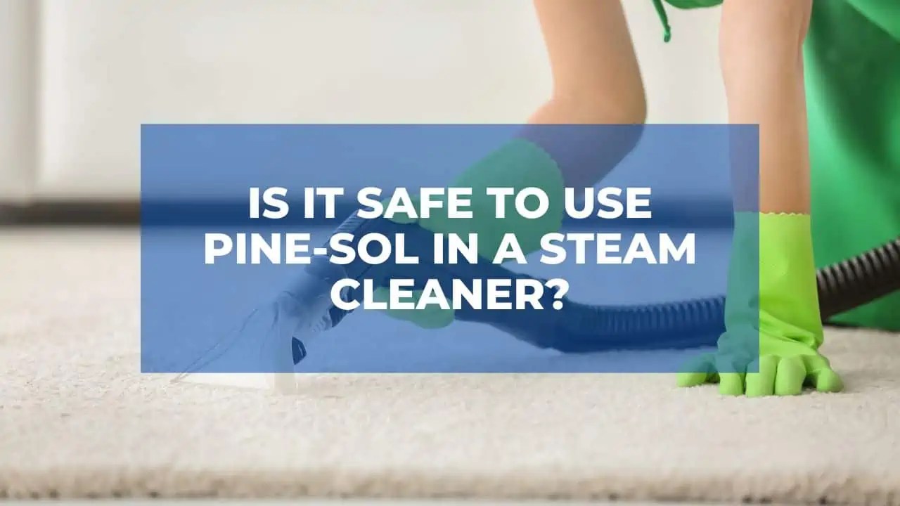 Is It Safe To Use PineSol In A Steam Cleaner?