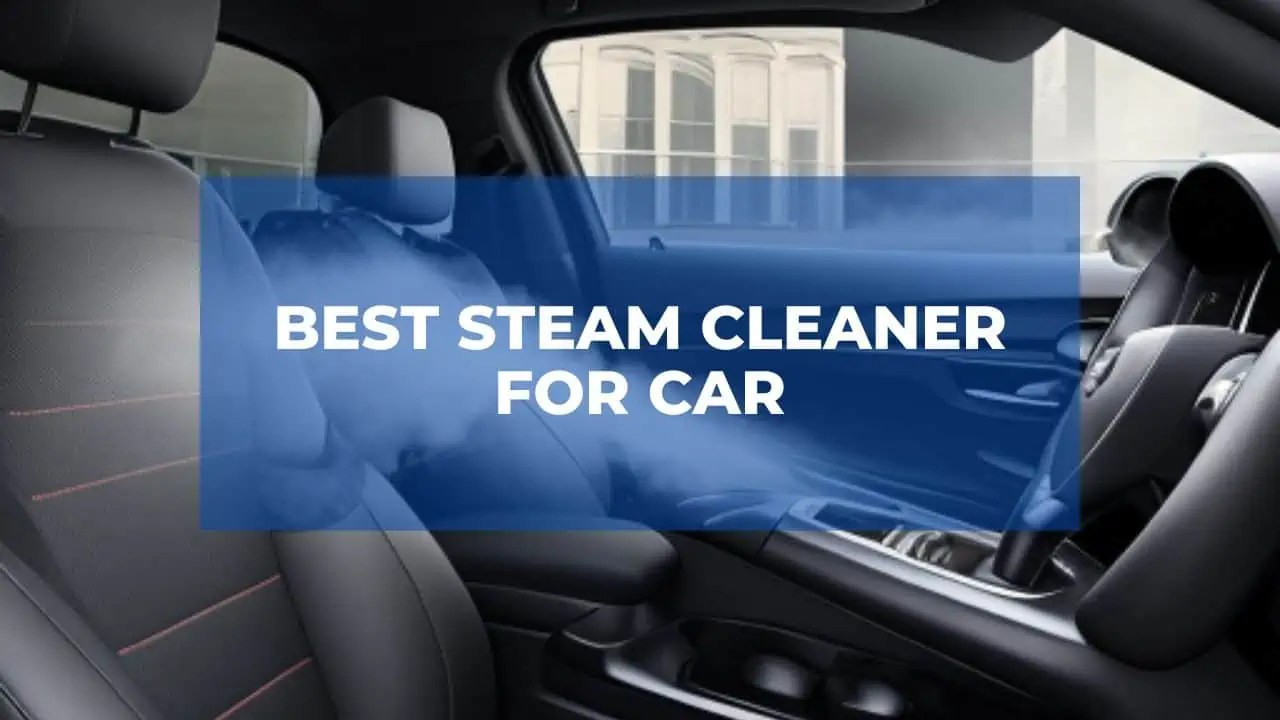 Best Steam Cleaner For Car (Updated July, 2024)
