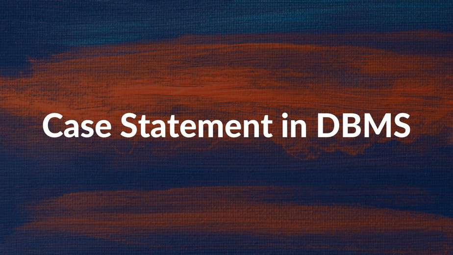 Case Statement in DBMS Case Statement in SQL