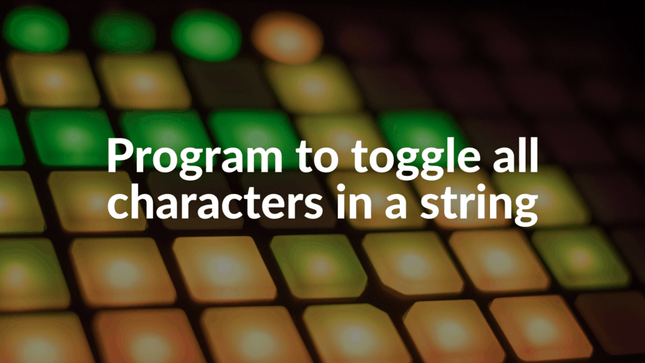 Program to Toggle all Characters in a String TutorialCup