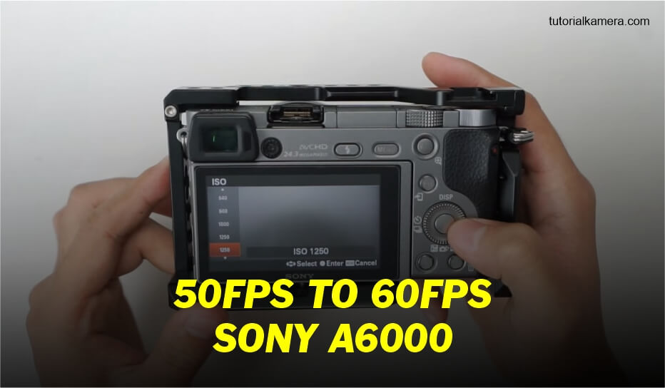 Cara Setting Agar Sony A6000 Ada 60fps Tutorial Kamera