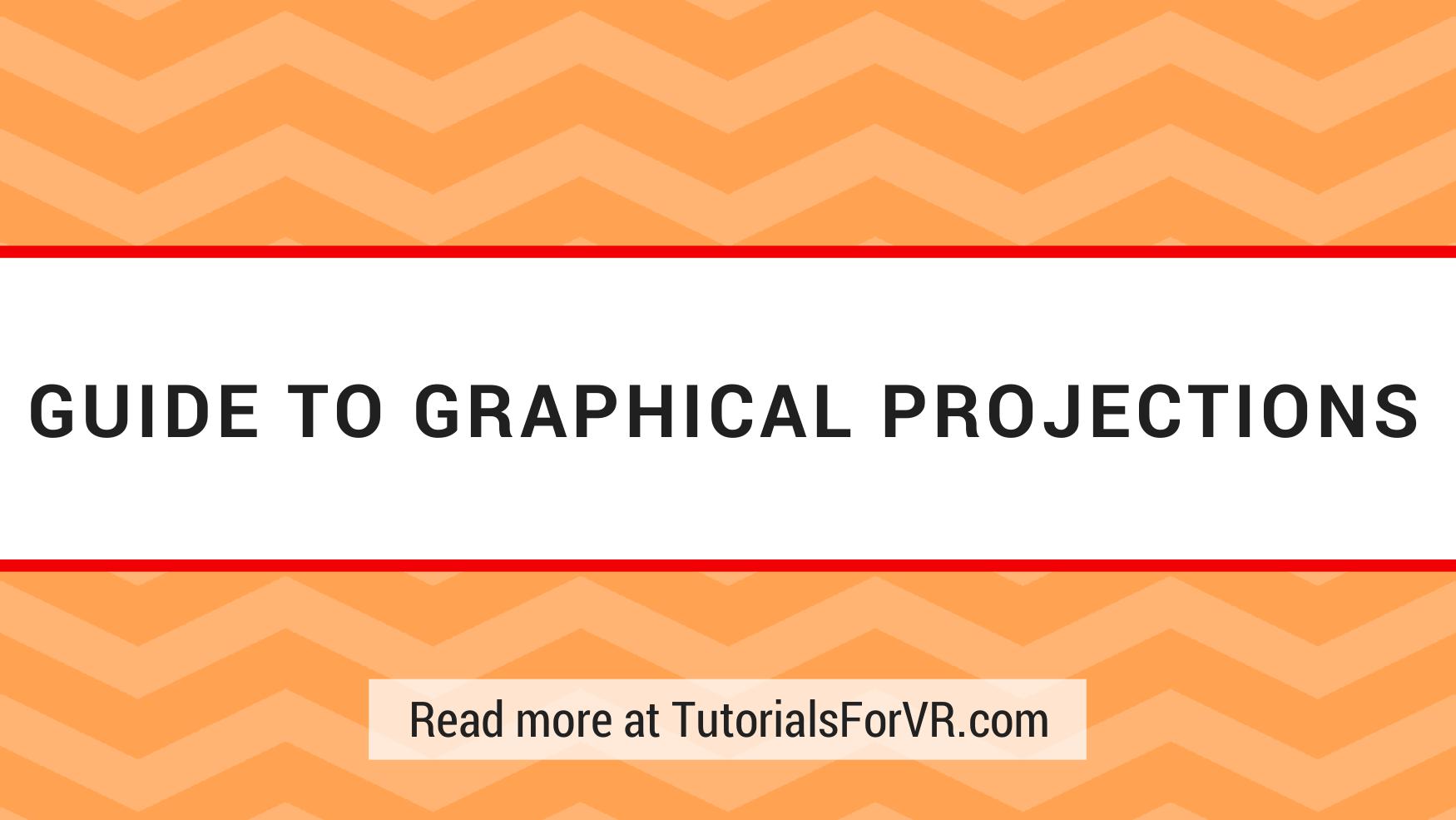 Guide to Graphical Projections TutorialsForVR