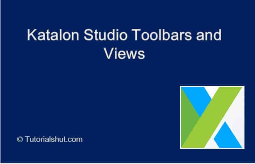 Katalon Studio ToolBars and Views Tutorials Hut