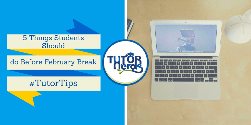 5 Things Students Should do Before February Break Tutornerds