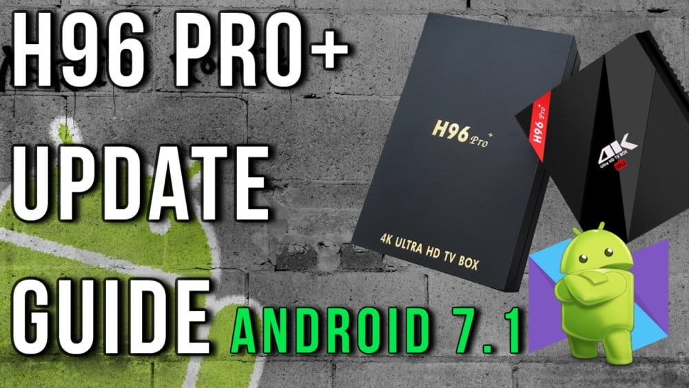 H96 Pro+ Firmware Upgrade To Android 7.1 Nougat TV Box Stop
