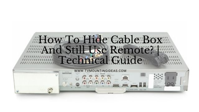 How To Hide Cable Box And Still Use Remote? Technical Guide