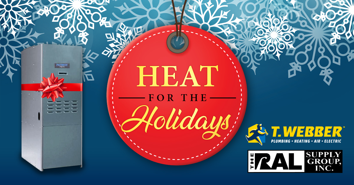 Heat For The Holidays T.Webber Plumbing, Heating, Air & Electric.