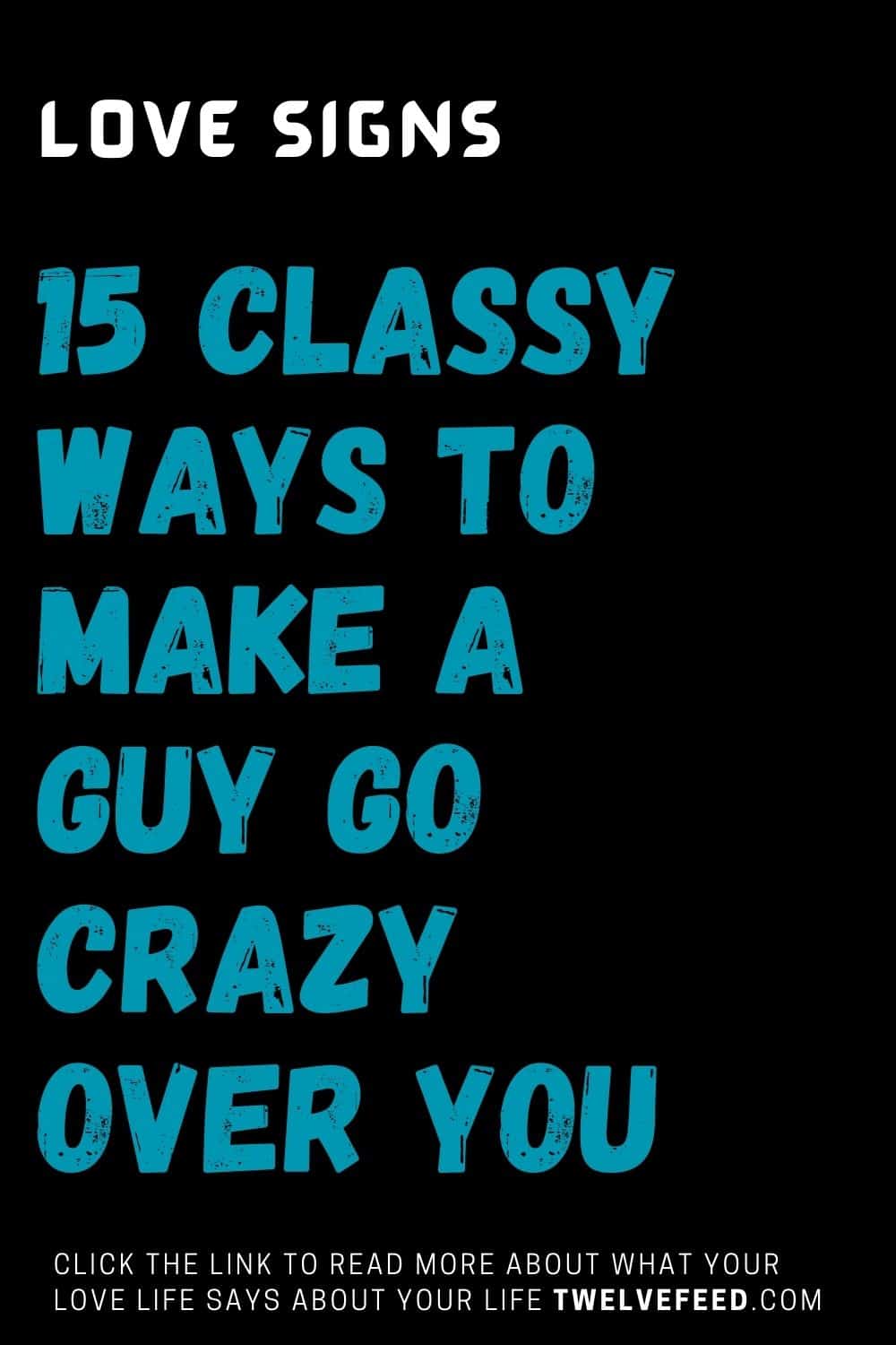 15 Classy Ways to Make a Guy Go Crazy Over You The Twelve Feed