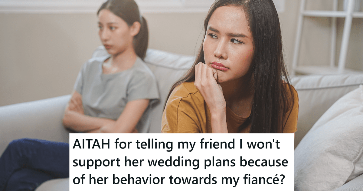 Her Friend Refused To Stop Criticizing Her Fiancé, But She Was Angry