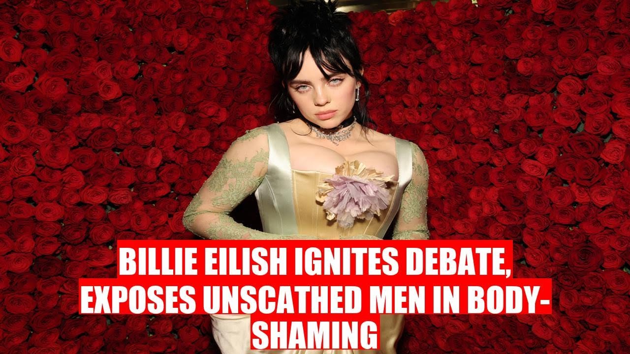 Billie Eilish Sparks Controversy Claims Men Untouched By Bodyshaming
