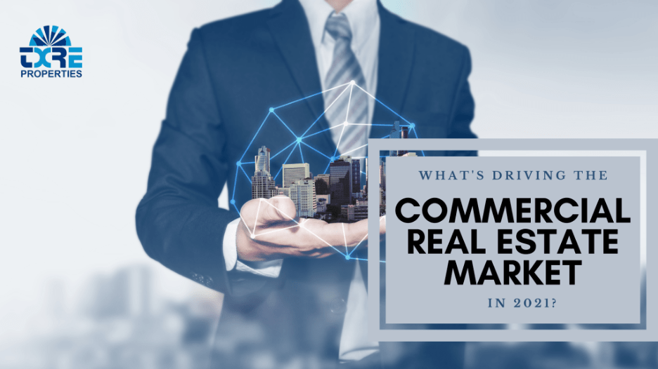 What’s Driving the Commercial Real Estate Market In 2021? TXRE Properties