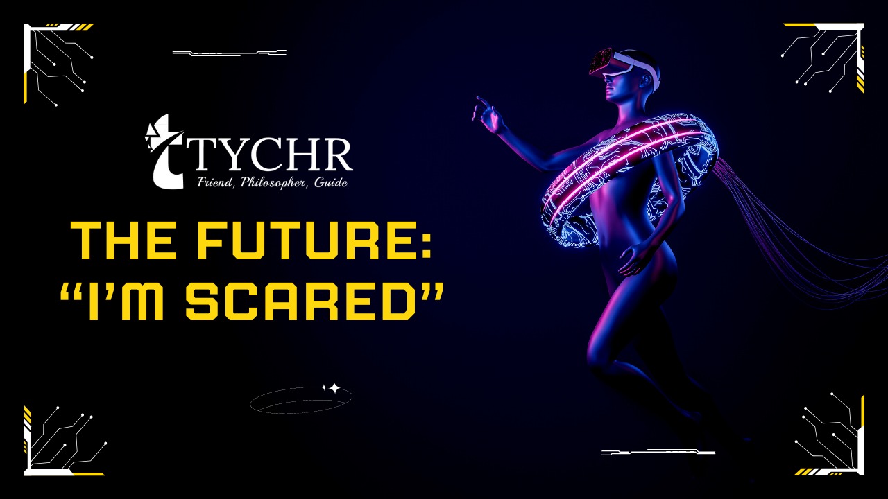 The Future “I’m scared” TYCHR