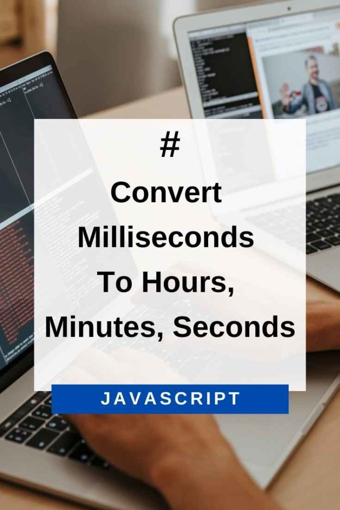 Convert Milliseconds To Hours, Minutes, Seconds In JavaScript