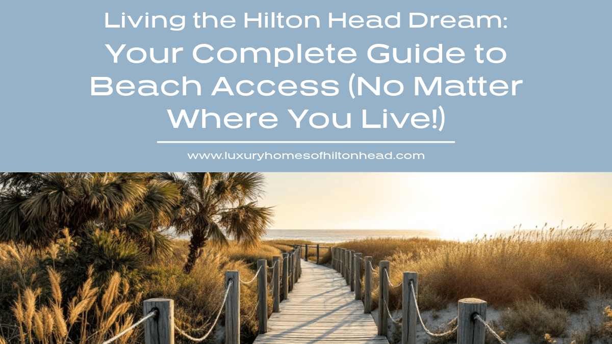 Hilton Head Beach Access Guide Insider Tips for Island Living Luxury