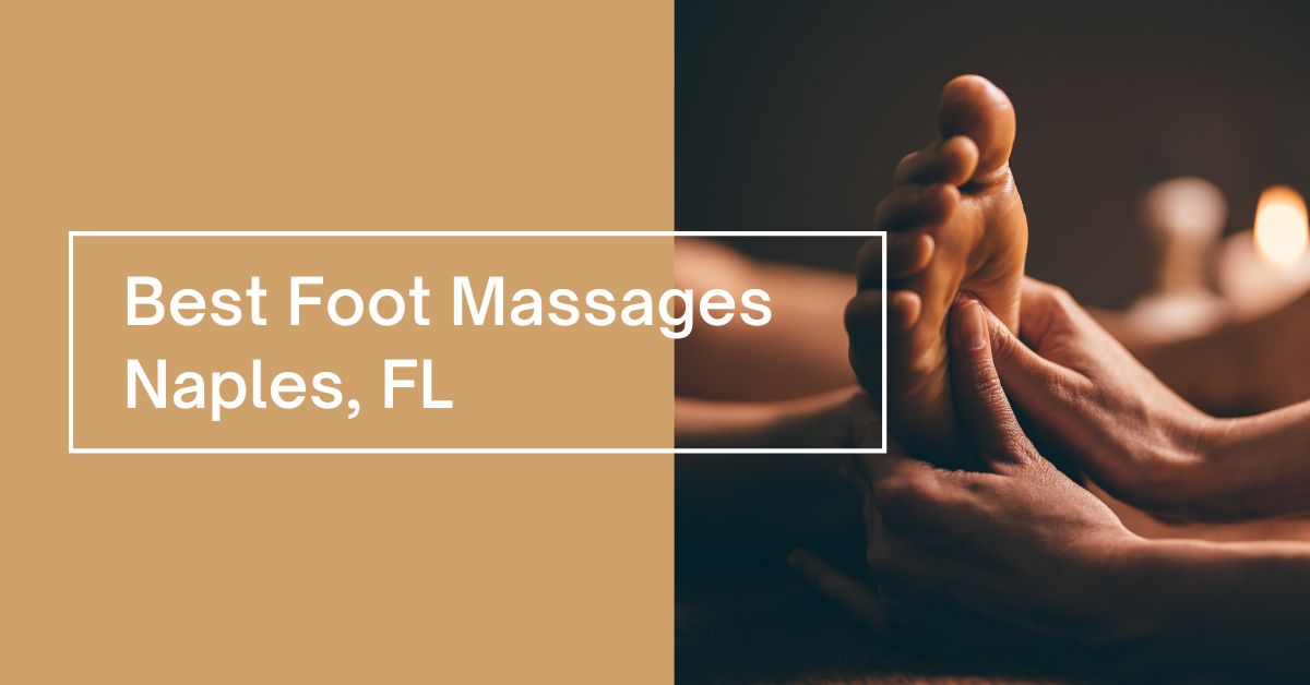 Foot Massage Naples, FL Enjoy The Ultimate Relaxation Naples Florida