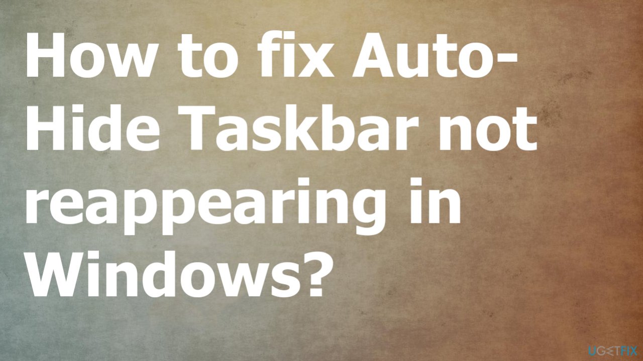 How to fix AutoHide Taskbar not reappearing in Windows?