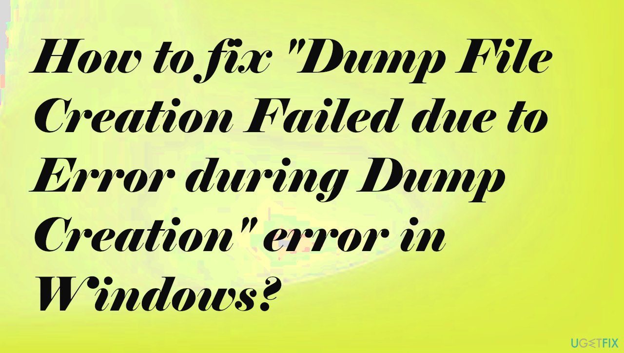 How to fix “Dump File Creation Failed due to Error during Dump Creation