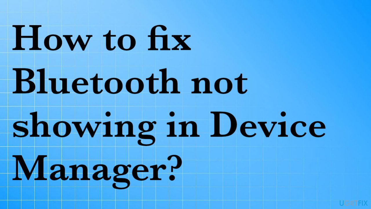 How to fix Bluetooth not showing in Device Manager?