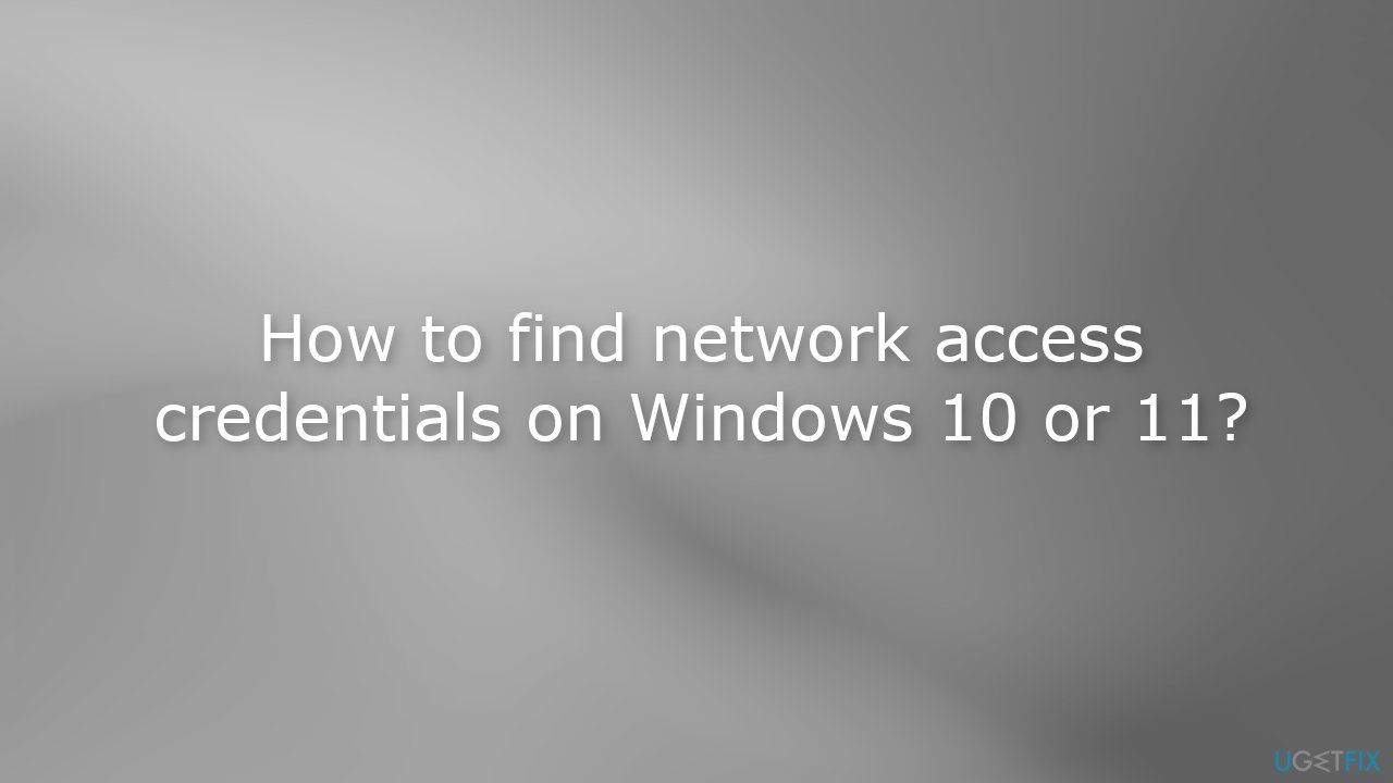 How to find network access credentials on Windows 10 or 11?
