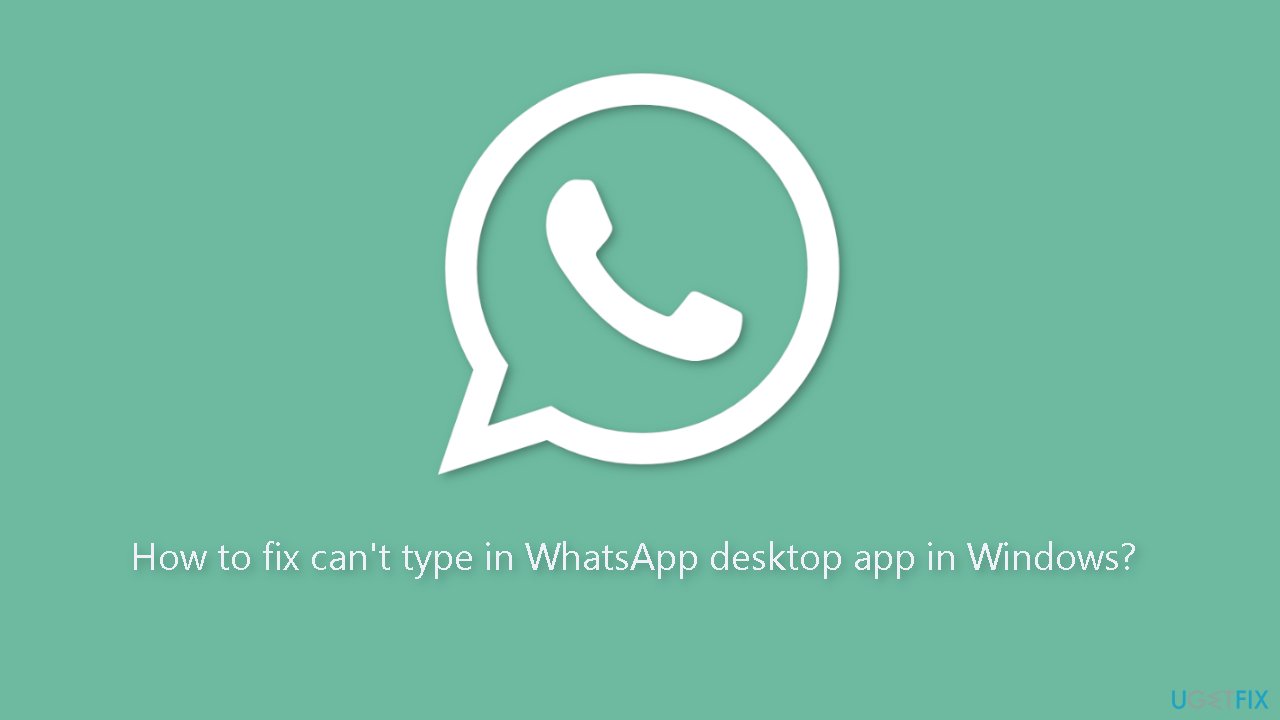 How to fix can't type in WhatsApp desktop app in Windows?
