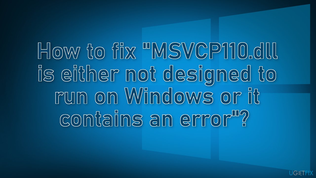 How to fix “MSVCP110.dll is either not designed to run on Windows or it