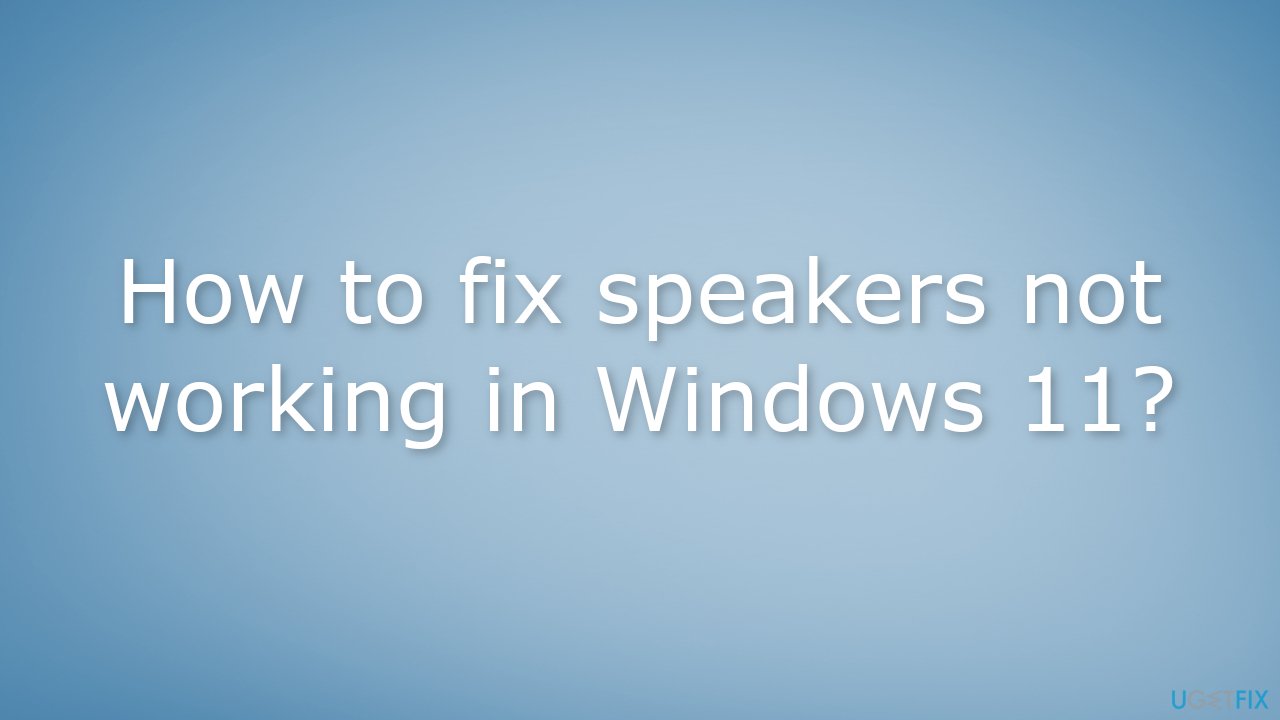 How to fix speakers not working in Windows 11?