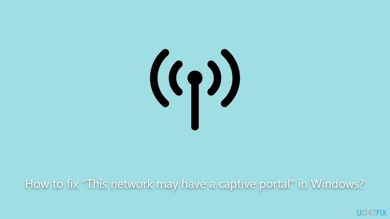 How to fix "This network may have a captive portal" in Windows?