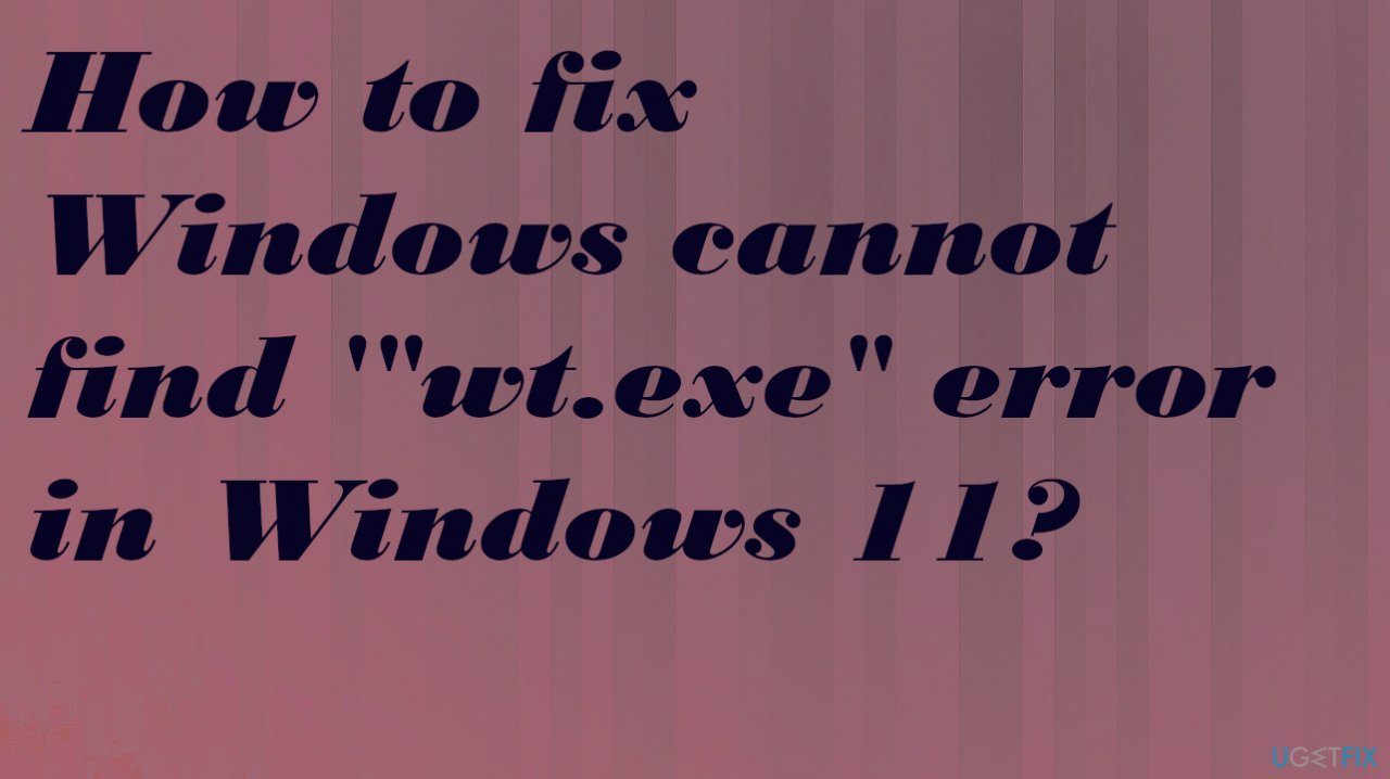 How to fix Windows cannot find ‘”wt.exe” error in Windows 11?