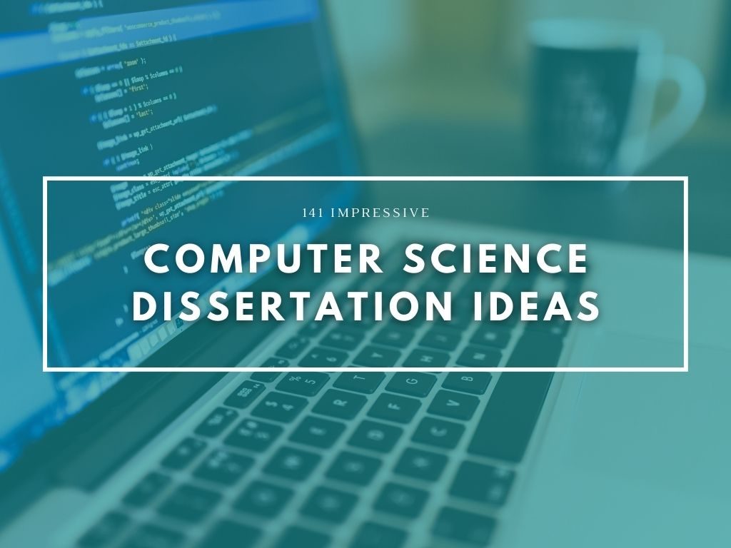 141 Impressive Computer Science Dissertation Ideas To Use