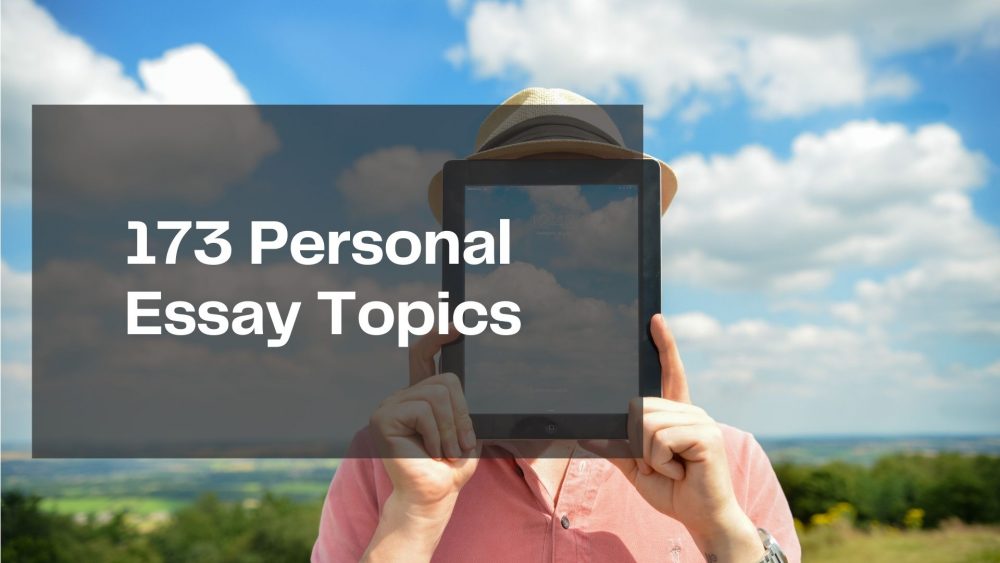 173 Personal Essay Topics From Experiences Writers