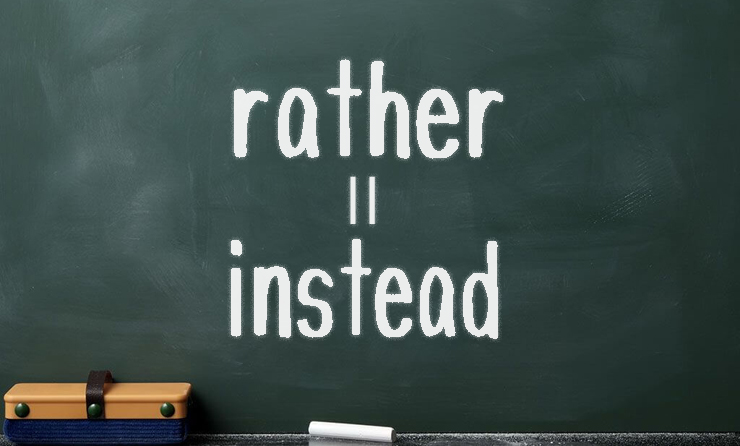 rather (than), instead (of) の本当の意味、使い方とは？ 受かる英語