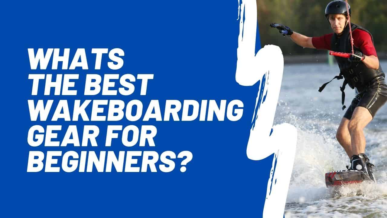 What You Need For Wakeboarding? UK Wakeboarding