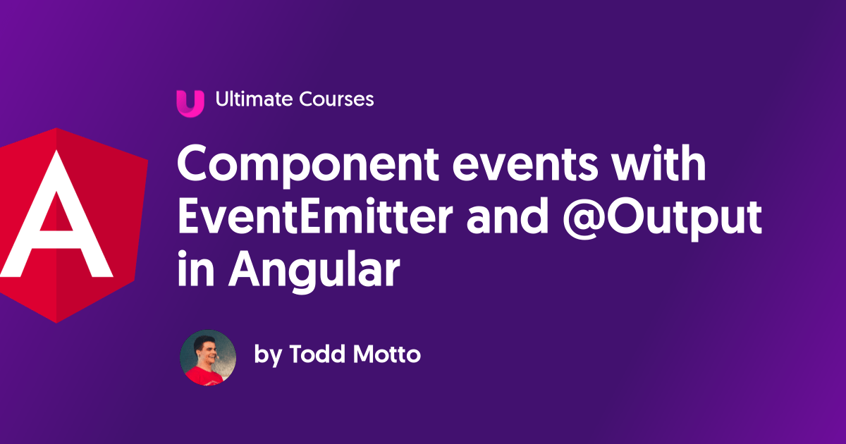 Component events with EventEmitter and Output in Angular Ultimate Courses