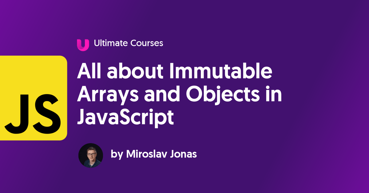 All about Immutable Arrays and Objects in JavaScript Ultimate Courses