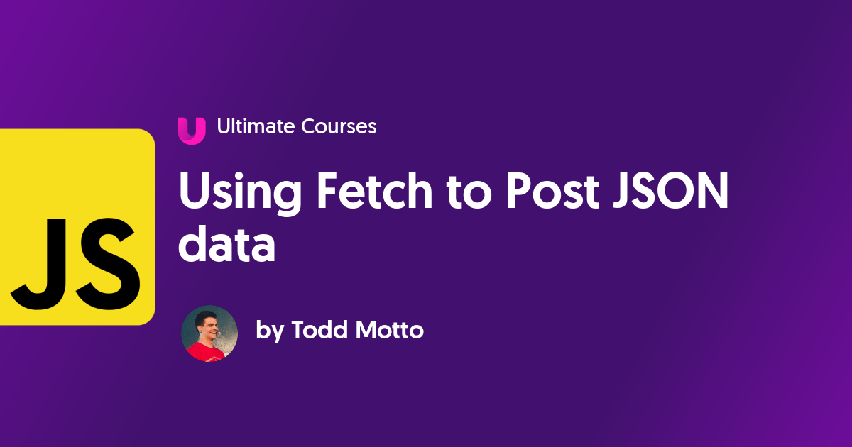 Using Fetch to Post JSON data Ultimate Courses
