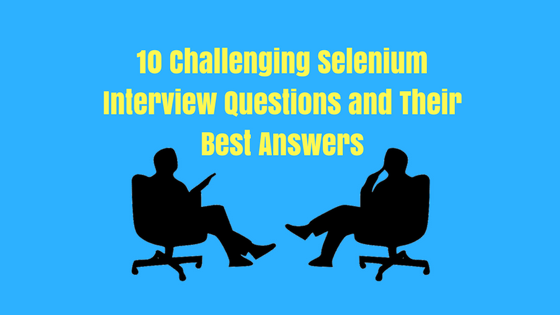 10 Challenging Selenium Interview Questions and Their Best Answers