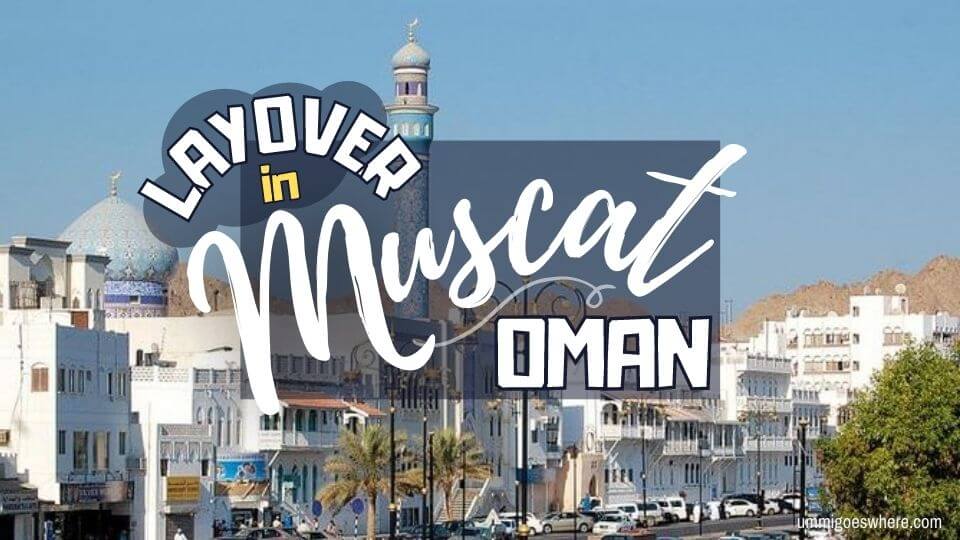 Layover in Muscat, Oman u2013 1-Day Itinerary u2013 Ummi Goes Where?