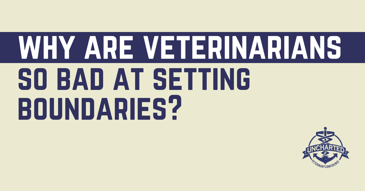 Why Are Veterinarians So Bad at Setting Boundaries? Uncharted Veterinary Conference