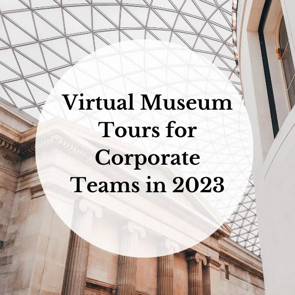 Virtual Museum Tours for Corporate Teams in 2023 Unexpected Virtual