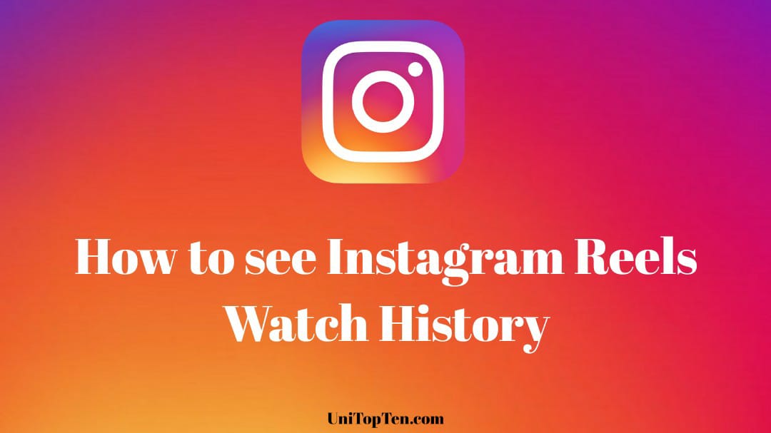(2023) How to see Instagram Reels History UniTopTen