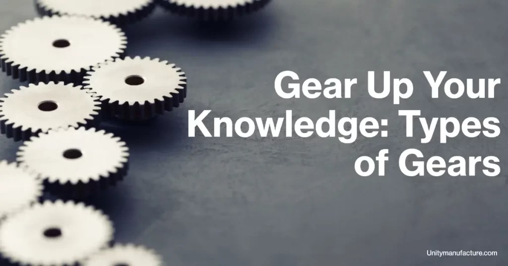 Types of Gears On Different Basis Their Features and Uses Unity