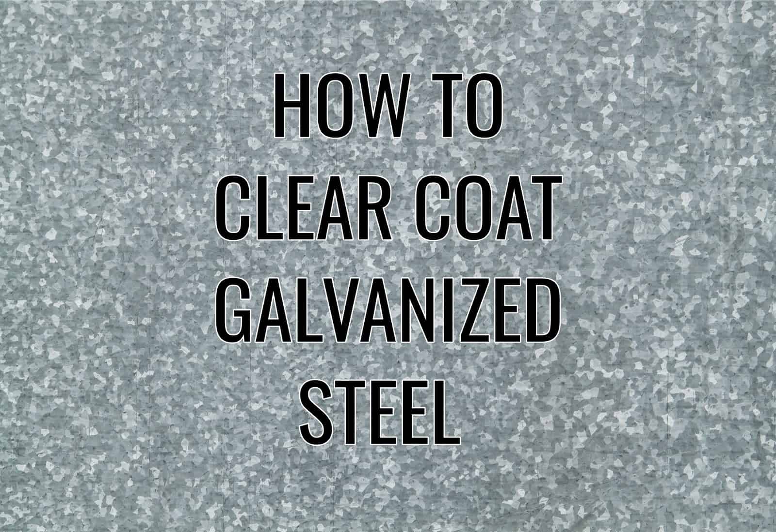 How to Clear Coat Galvanized Steel Universal Galvanizing